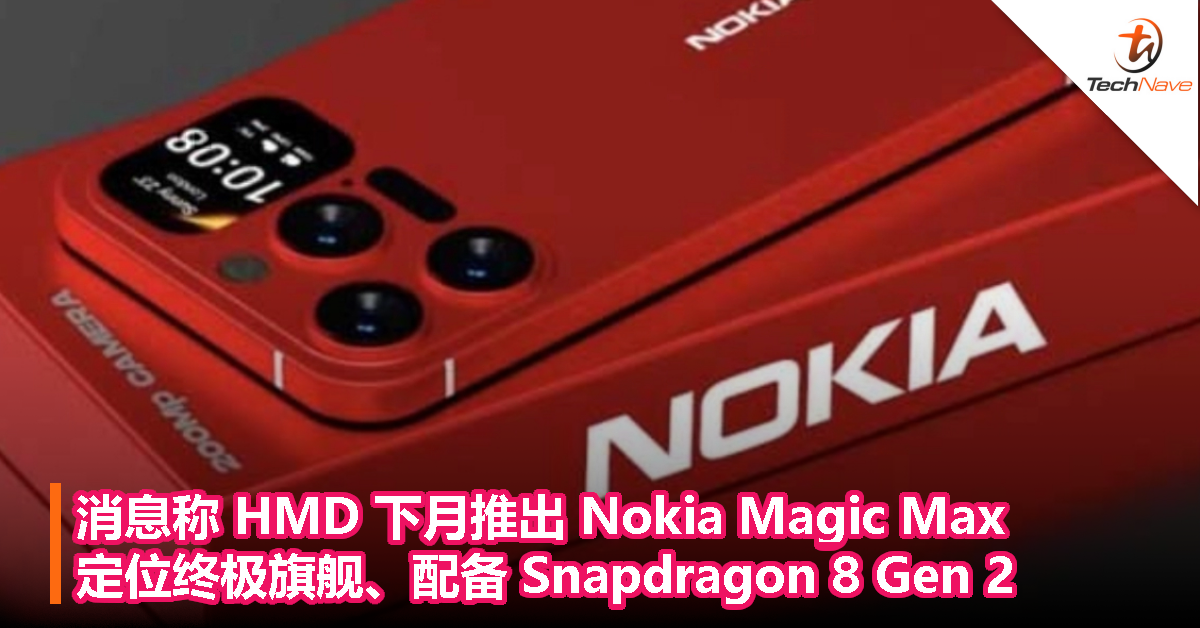 消息称 HMD 下月推出 Nokia Magic Max：定位终极旗舰、配备 Snapdragon 8 Gen 2