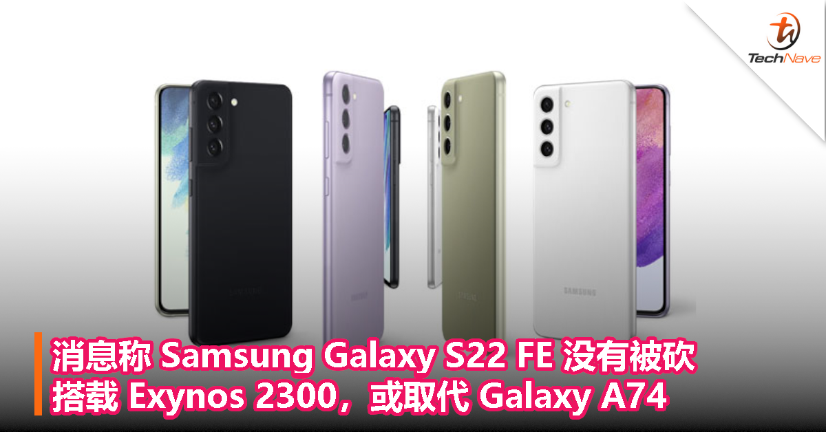 消息称 Samsung Galaxy S22 FE 没有被砍，搭载 Exynos 2300，或取代 Galaxy A74