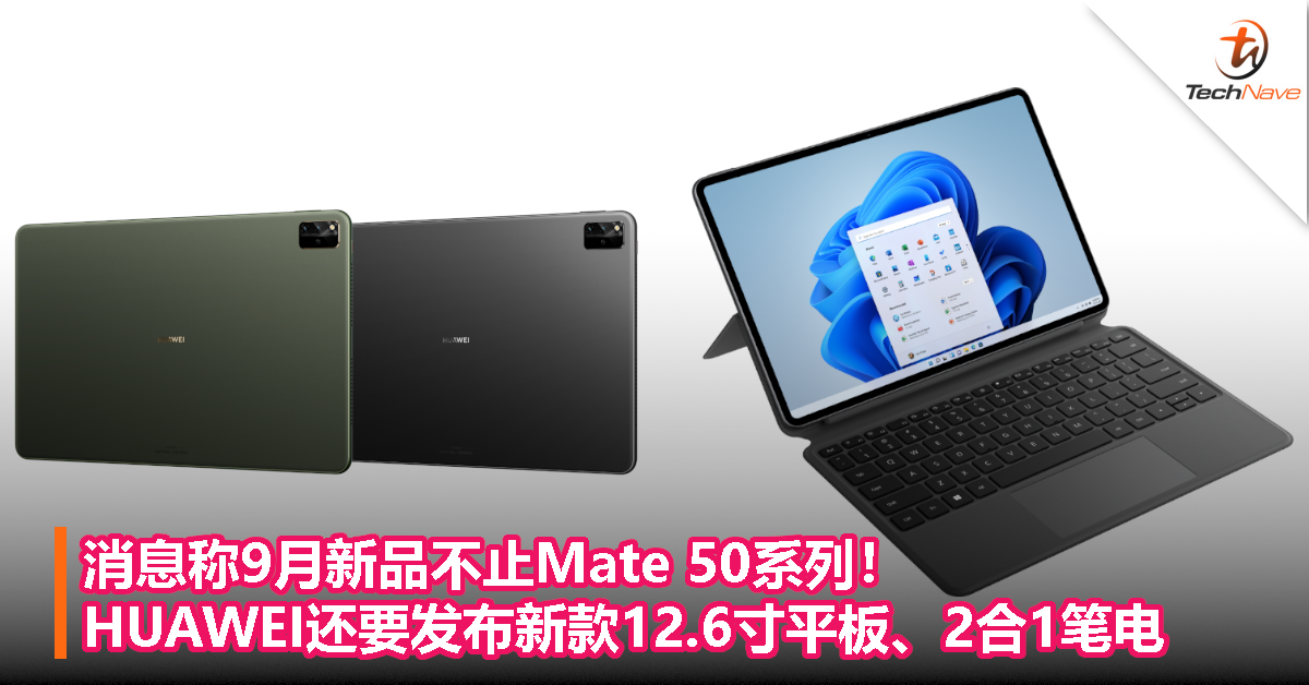 消息称9月新品不止Mate 50系列！HUAWEI还要发布新款12.6寸平板、2合1笔电