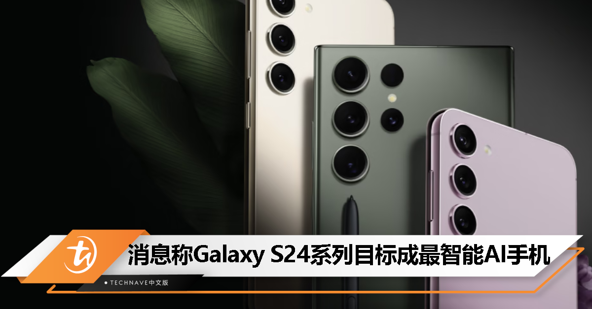 Samsung Galaxy S24系列曝将全面融入人工智能，成为最智能AI手机！