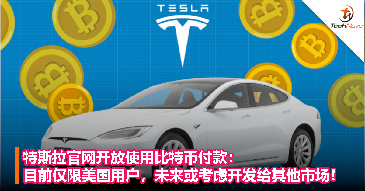 特斯拉官网开放使用比特币付款：目前仅限美国用户，未来或考虑开发给其他市场！