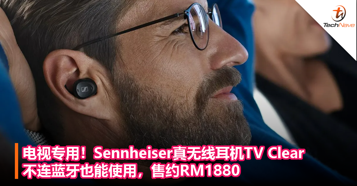 电视专用！Sennheiser真无线耳机TV Clear，不连蓝牙也能使用，售约RM1880