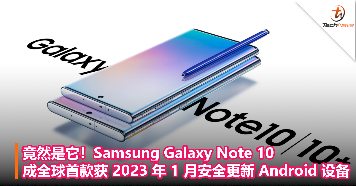 竟然是它！Samsung Galaxy Note 10 成全球首款获2023 年1 月安全更新的