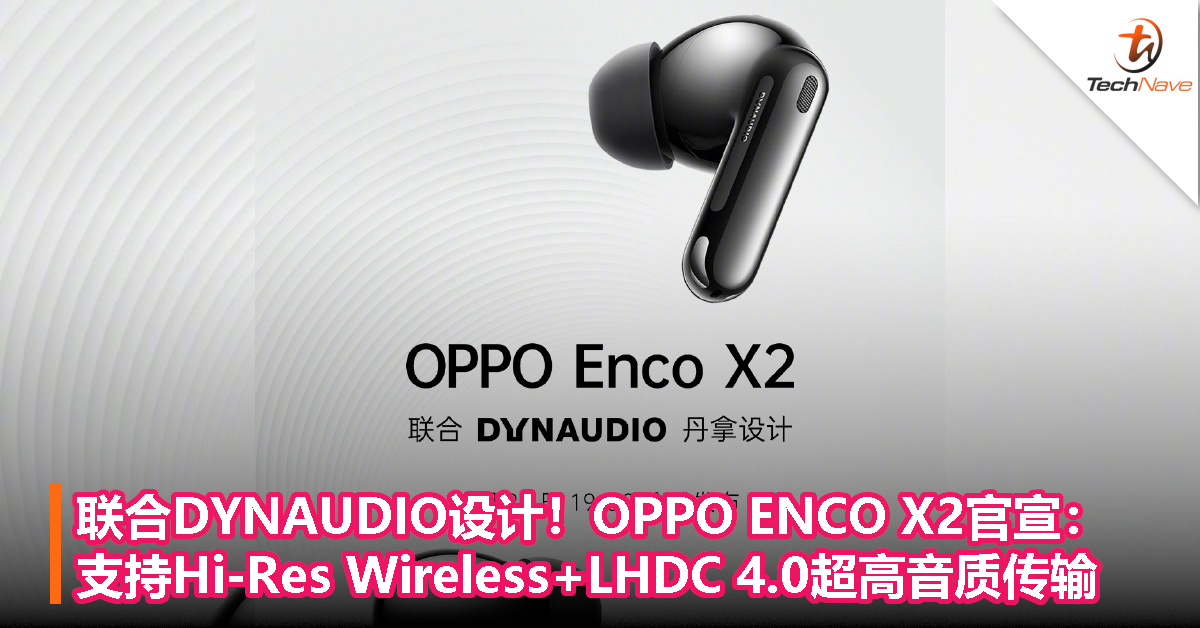 联合DYNAUDIO设计！OPPO全新耳机ENCO X2官宣：支持Hi-Res Wireless+LHDC 4.0超高音质传输！