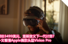要价3499美元、重新定义下一代计算？一文看懂Apple首款头显Vision Pro