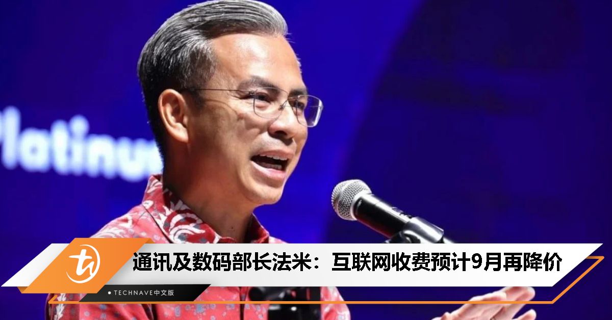 通讯及数码部长法米：互联网收费预计9月再降价