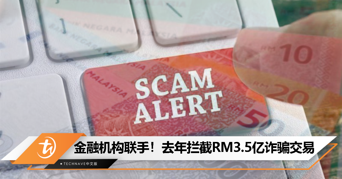反诈觉醒活动奏效！大马银行去年首10个月成功拦截总值RM3.5亿欺诈交易