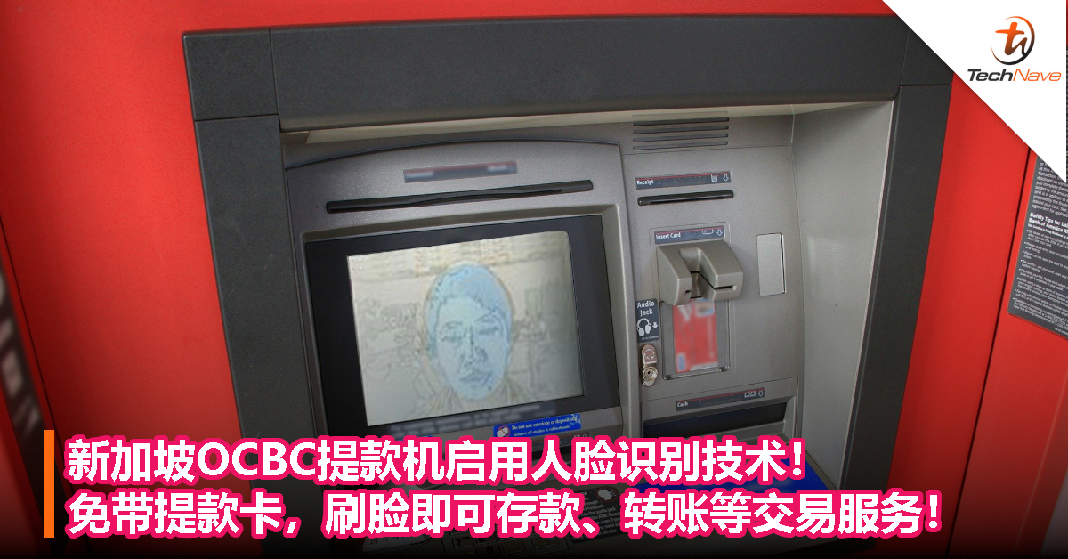 新加坡OCBC提款机启用人脸识别技术！免带提款卡，刷脸即可存款、转账等交易服务！