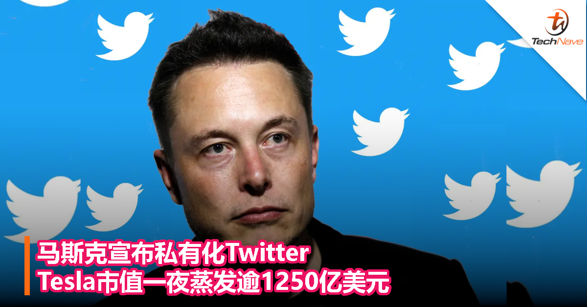 马斯克宣布私有化Twitter，Tesla市值一夜蒸发逾1250亿美元