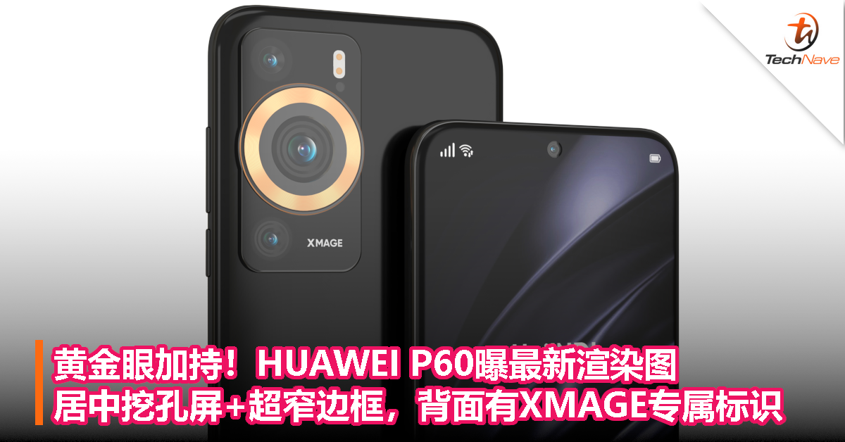 黄金眼加持！HUAWEI P60曝最新渲染图：居中挖孔屏+超窄边框，背面有XMAGE专属标识